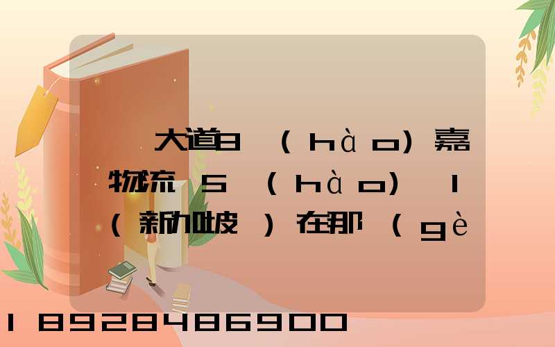 駿馬大道8號(hào)嘉誠物流園5號(hào)庫1層(新加坡倉)在那個(gè)區(qū)