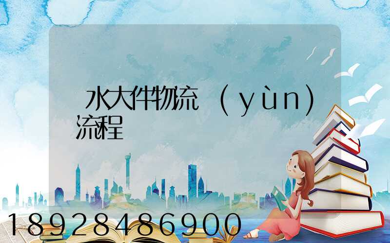 麗水大件物流運(yùn)輸流程